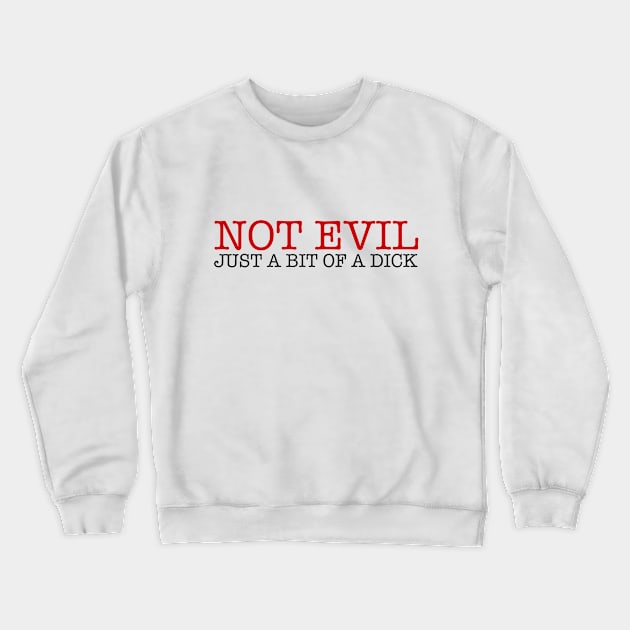 Not Evil Not A Bit Of A Dick Crewneck Sweatshirt by MikeDelamont